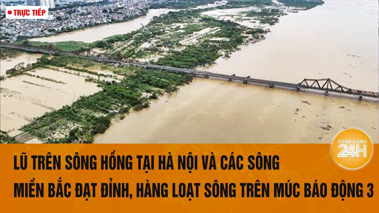 🔴TIN LŨ KHẨN CẤP: Lũ trên sông Hồng tại Hà Nội và các sông Miền Bắc đạt đỉnh vượt mức báo động 3