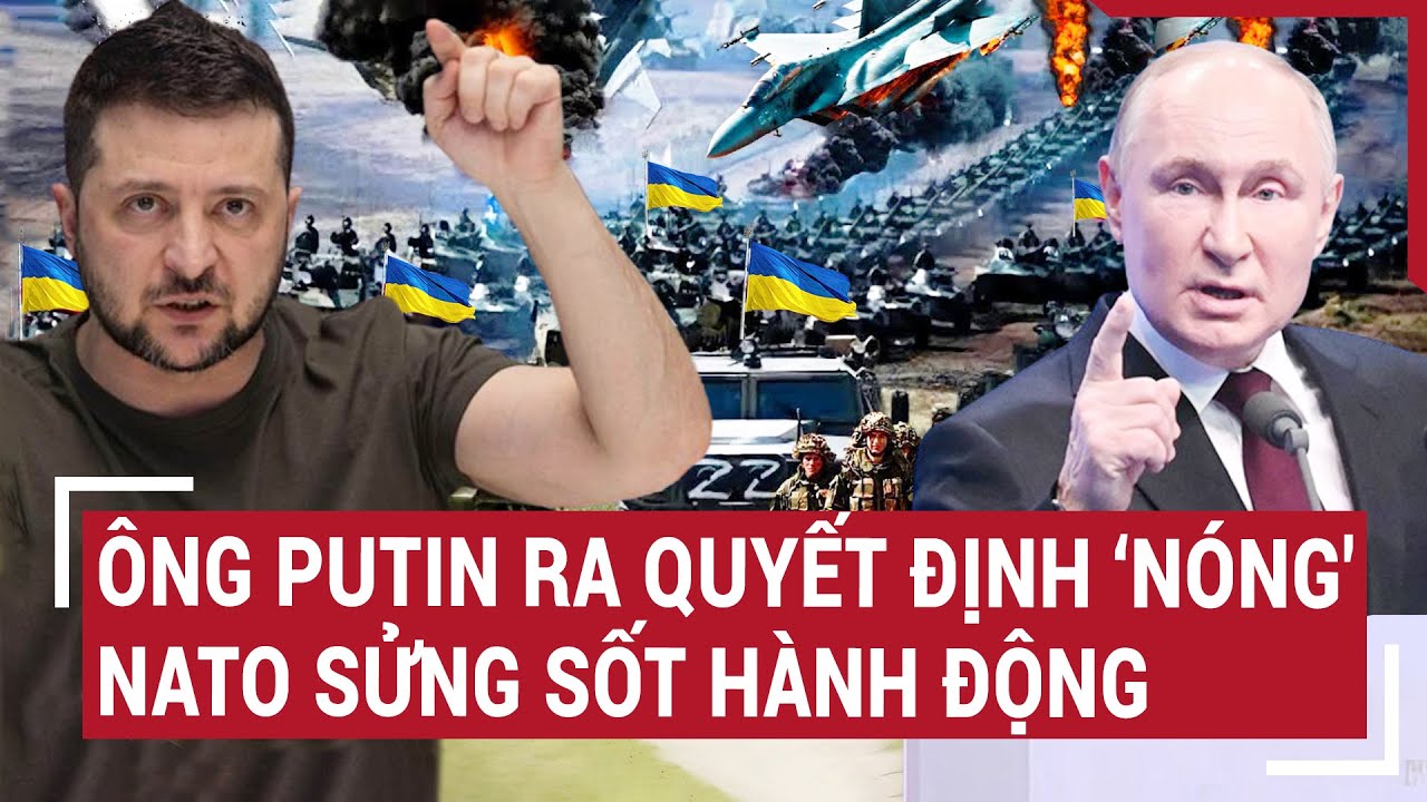 Điểm nóng thế giới 30/7: Ông Putin ra quyết định 'Nóng', NATO sửng sốt hành động