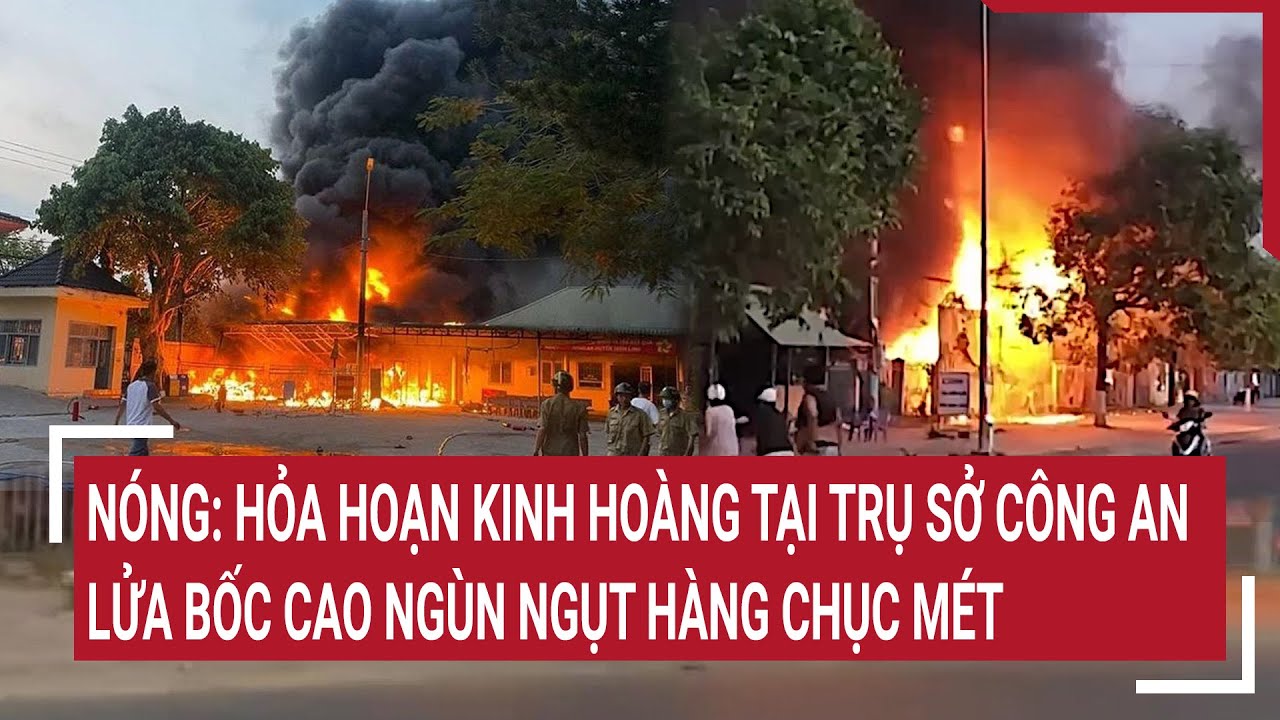 Nóng: Hỏa hoạn kinh hoàng tại trụ sở Công an, lửa bốc cao ngùn ngụt hàng chục mét