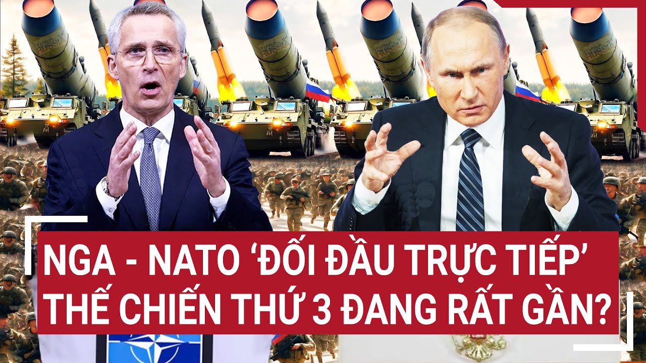 Tin quốc tế 5/4: Nga - NATO ‘đối đầu trực tiếp’, Thế chiến thứ 3 đang rất gần?