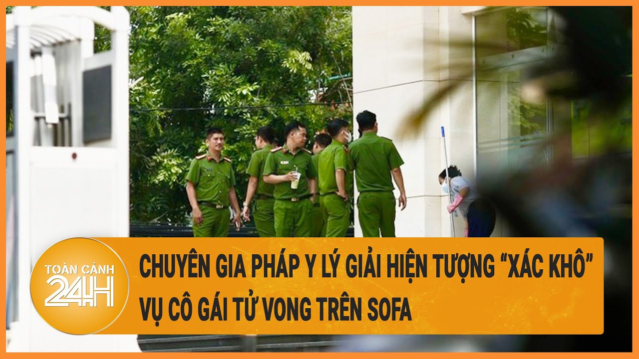 Chuyên gia pháp y lý giải hiện tượng ‘xác khô’ vụ cô gái tử vong trên sofa