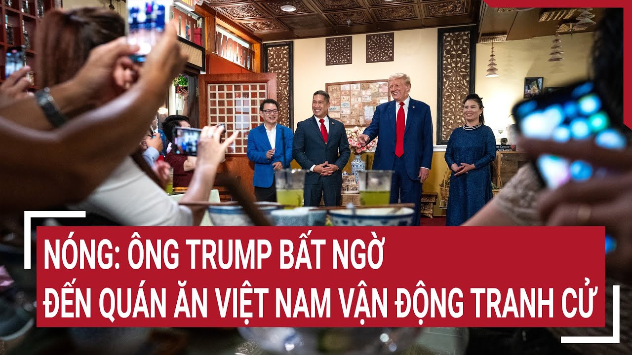 Nóng: Ông Trump bất ngờ đến quán ăn Việt Nam vận động tranh cử