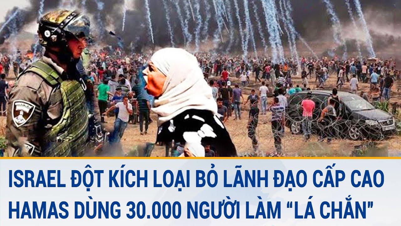 Tin thế giới 19/3: Israel đột kích loại bỏ lãnh đạo cấp cao, Hamas dùng 30.000 người làm “lá chắn”