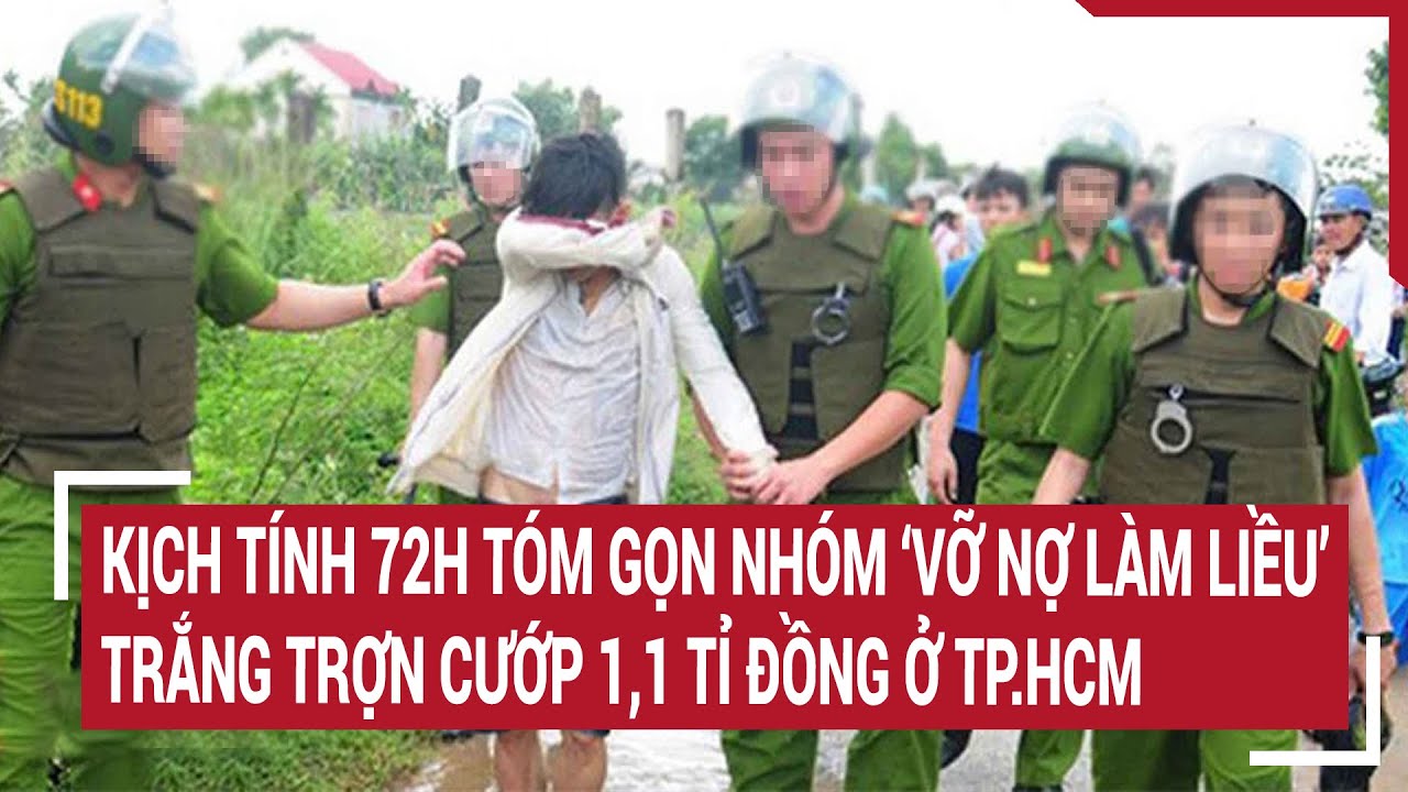 Kịch tính 72h tóm gọn nhóm ‘vỡ nợ làm liều” trắng trợn cướp 1,1 tỉ đồng ở TP.HCM