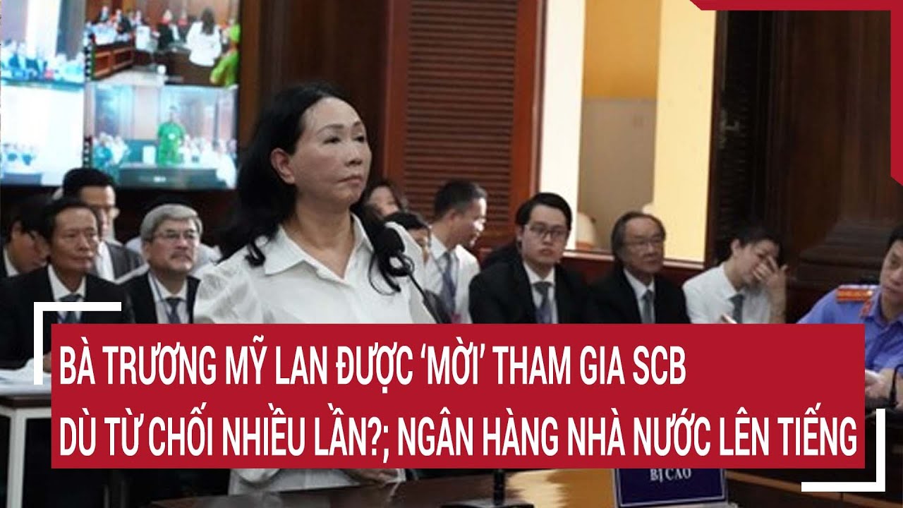 Bà Trương Mỹ Lan được ‘mời’ tham gia SCB dù từ chối nhiều lần?; Ngân hàng Nhà nước lên tiếng