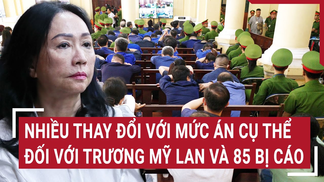 Nhiều thay đổi với mức án cụ thể của Trương Mỹ Lan và 85 bị cáo trong vụ án Vạn Thịnh Phát