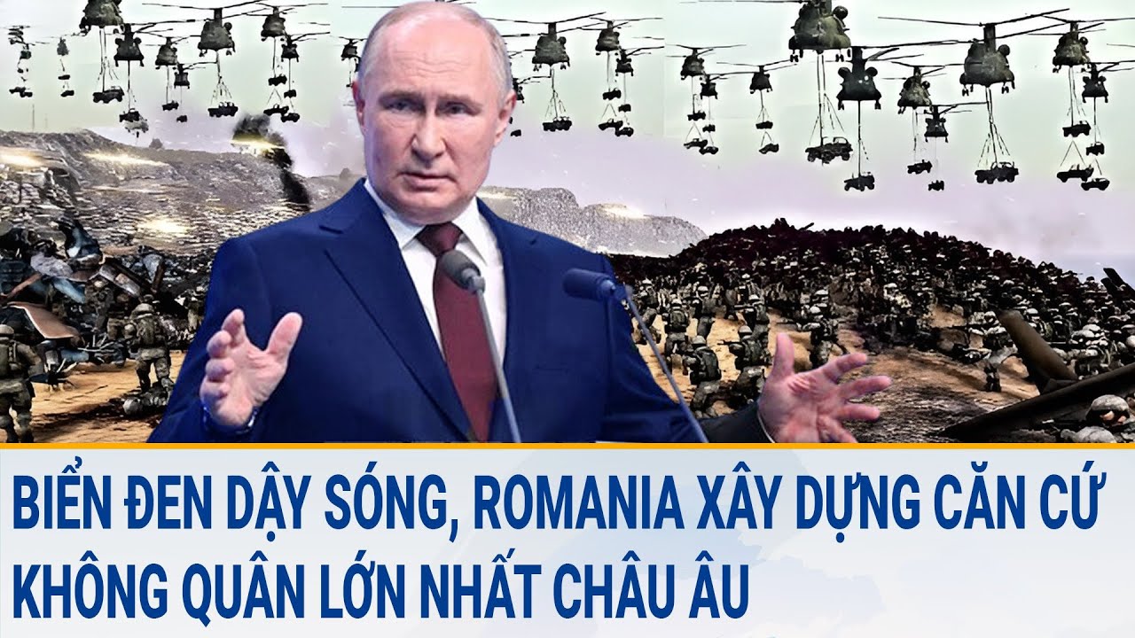 Toàn cảnh thế giới 19/3: Biển Đen dậy sóng, Romania xây dựng căn cứ không quân lớn nhất châu Âu