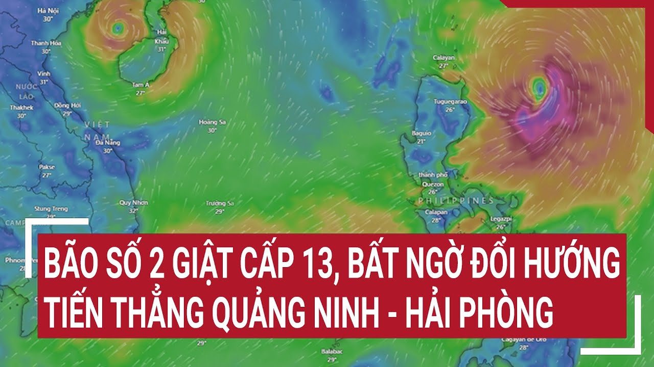 Bão số 2 giật cấp 13, bất ngờ đổi hướng tiến thẳng Quảng Ninh - Hải Phòng