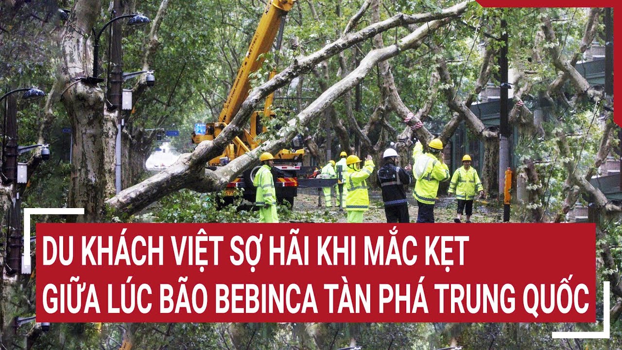 Du khách Việt sợ hãi khi mắc kẹt giữa lúc bão Bebinca tàn phá Trung Quốc