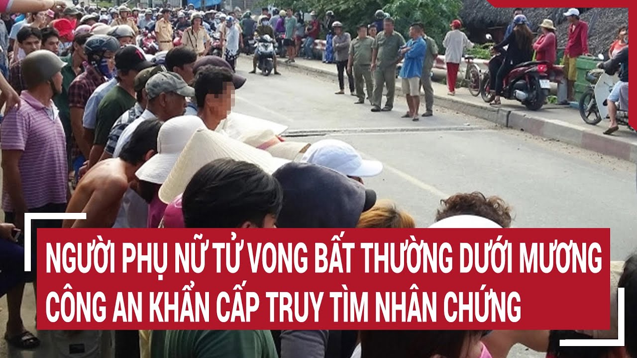 Người phụ nữ tử vong bất thường dưới mương, Công an khẩn cấp truy tìm nhân chứng | Tin nóng