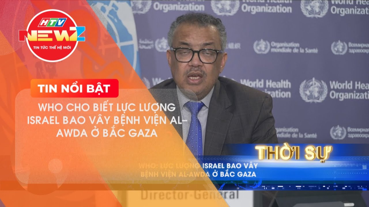 WHO: LỰC LƯỢNG ISRAEL BAO VÂY BỆNH VIỆN AL-AWDA Ở BẮC GAZA