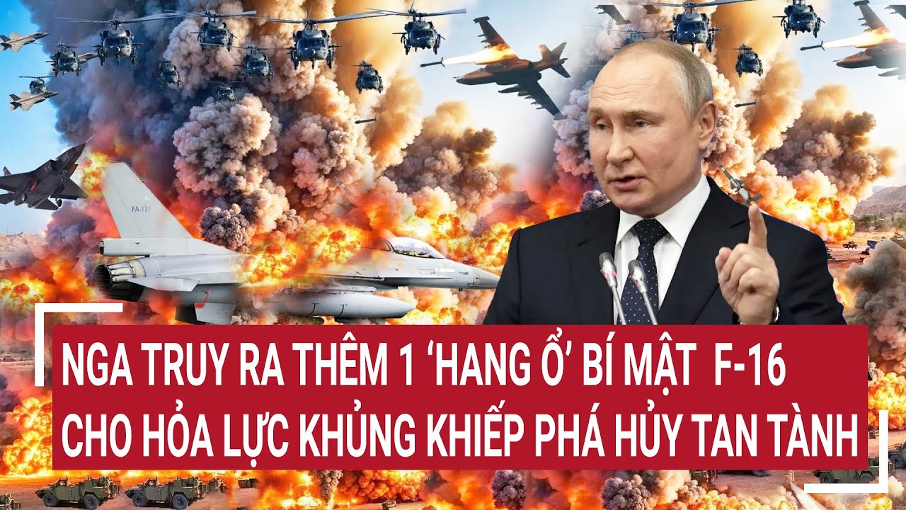 Tin quốc tế 2/6: Nga truy ra thêm 1 ‘hang ổ’ bí mật  F-16, cho hỏa lực khủng khiếp phá hủy tan tành