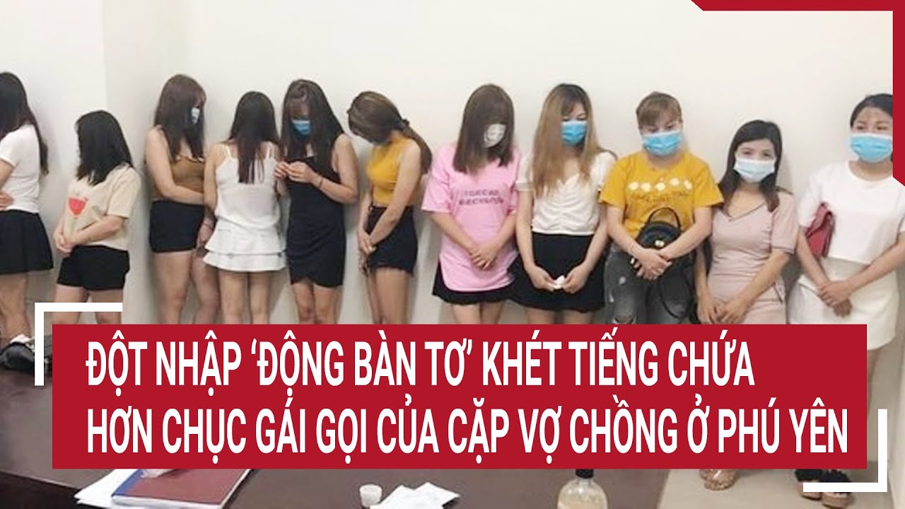 Đột nhập ‘động bàn tơ’ khét tiếng chứa hơn chục gái gọi của cặp vợ chồng ở Phú Yên