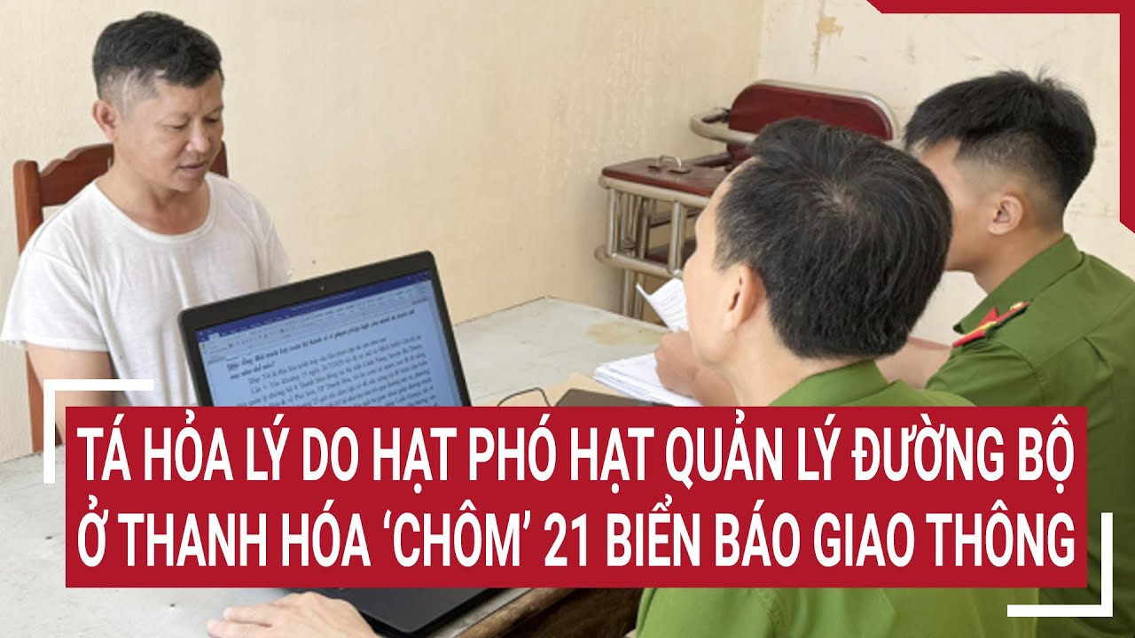 Tá hỏa lý do Hạt phó Hạt Quản lý đường bộ ở Thanh Hóa ‘chôm’ 21 biển báo giao thông