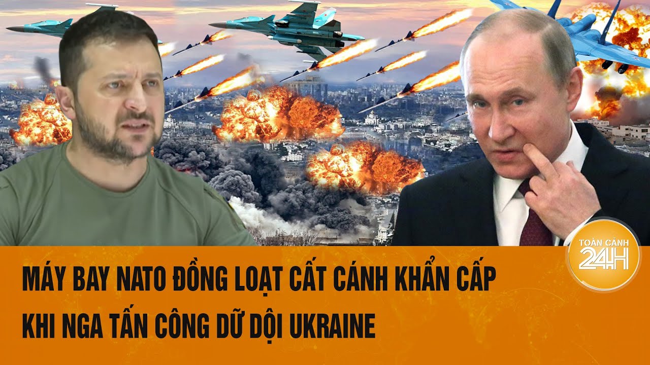 Máy bay NATO đồng loạt cất cánh khẩn cấp khi Nga tấn công dữ dội Ukraine