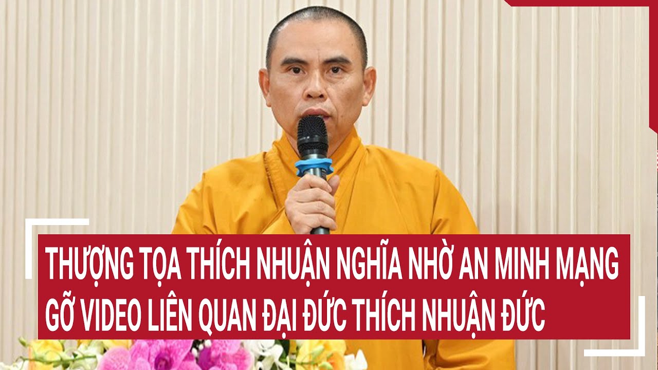 Thượng tọa Thích Nhuận Nghĩa nhờ an minh mạng gỡ video liên quan Đại đức Thích Nhuận Đức