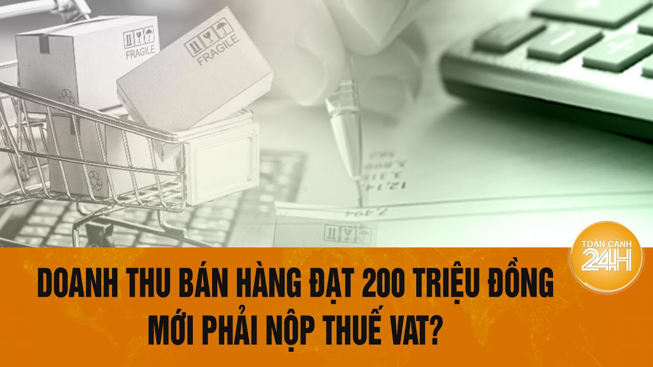 Đề xuất doanh thu bán hàng của cá nhân, hộ kinh doanh đạt 200 triệu đồng mới phải nộp thuế VAT