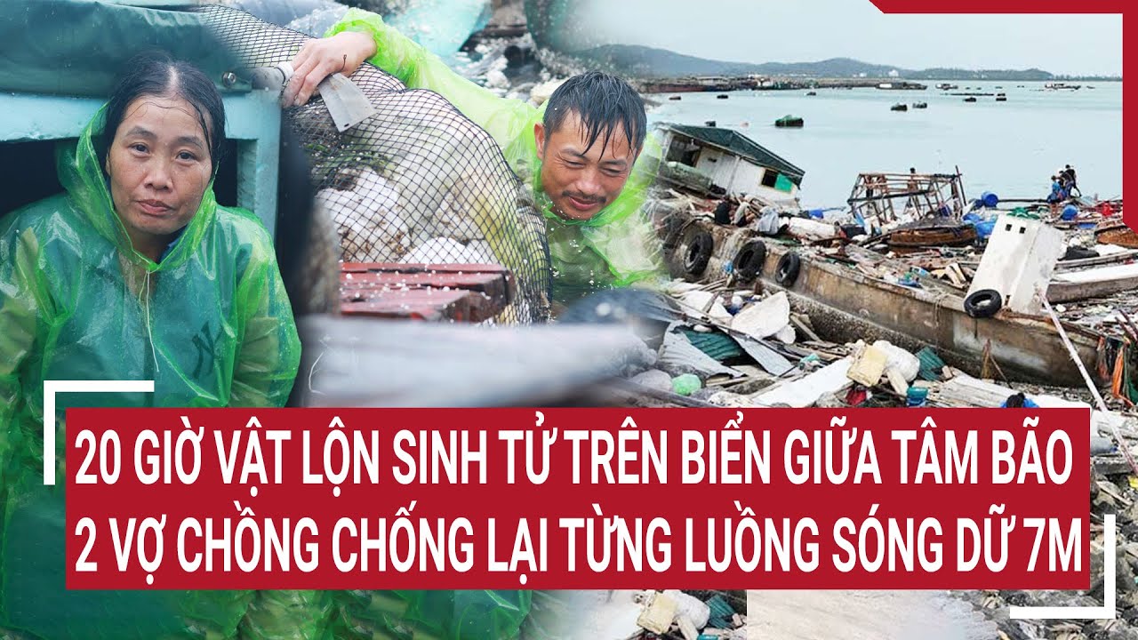 20 giờ vật lộn sinh tử trên biển: 2 vợ chồng chống lại từng luồng sóng dữ cao 7m giữa tâm bão