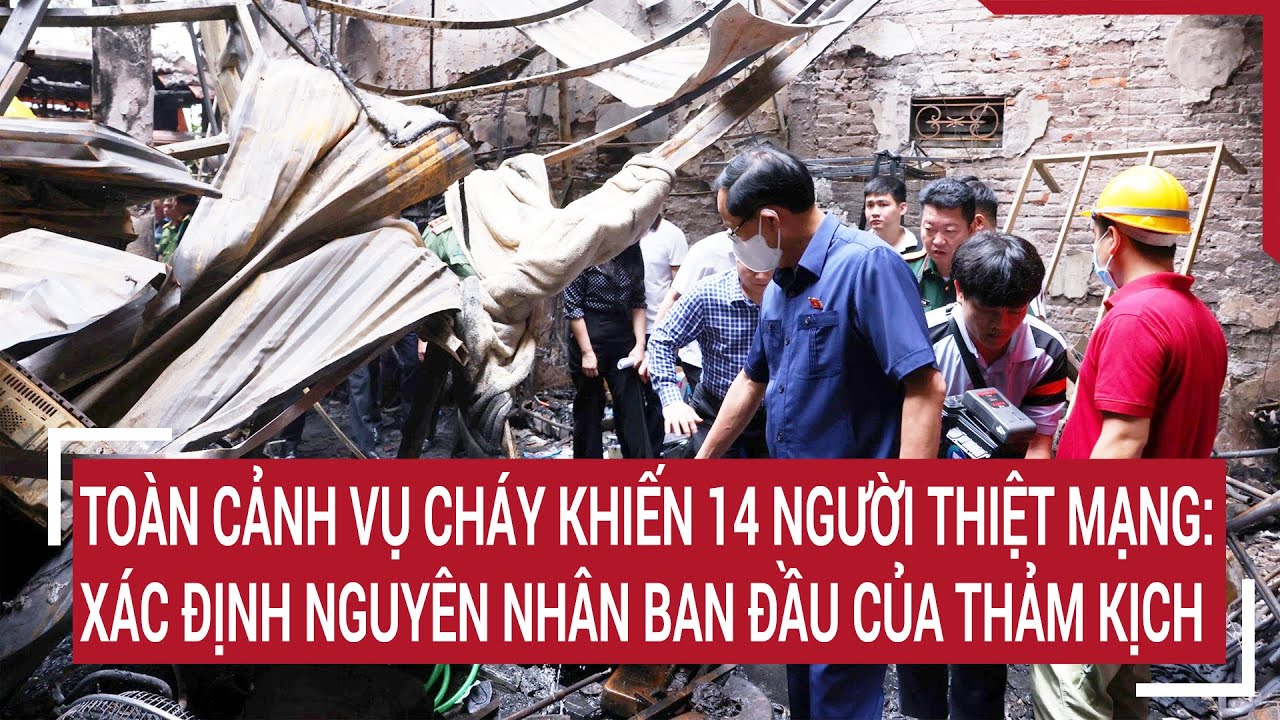 Toàn cảnh vụ cháy khiến 14 người thiệt mạng: Xác định nguyên nhân ban đầu của thảm kịch