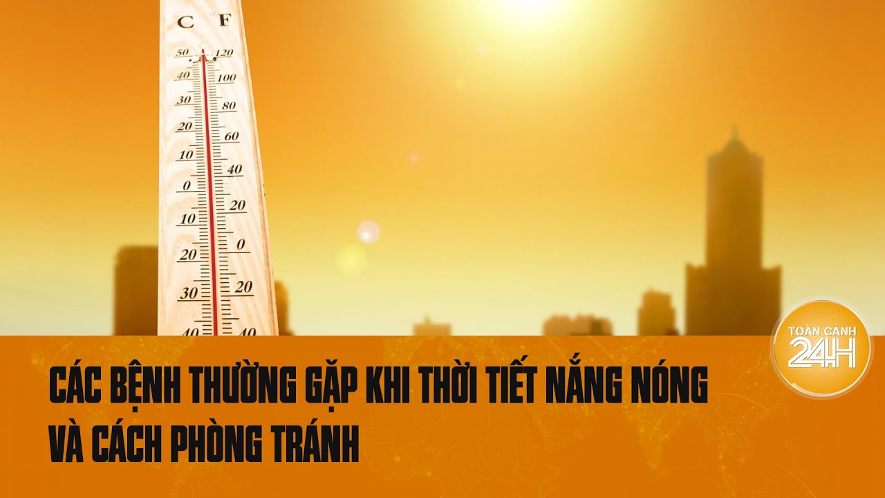 Các bệnh thường gặp khi thời tiết nắng nóng kéo dài và cách phòng tránh | Toàn cảnh 24h