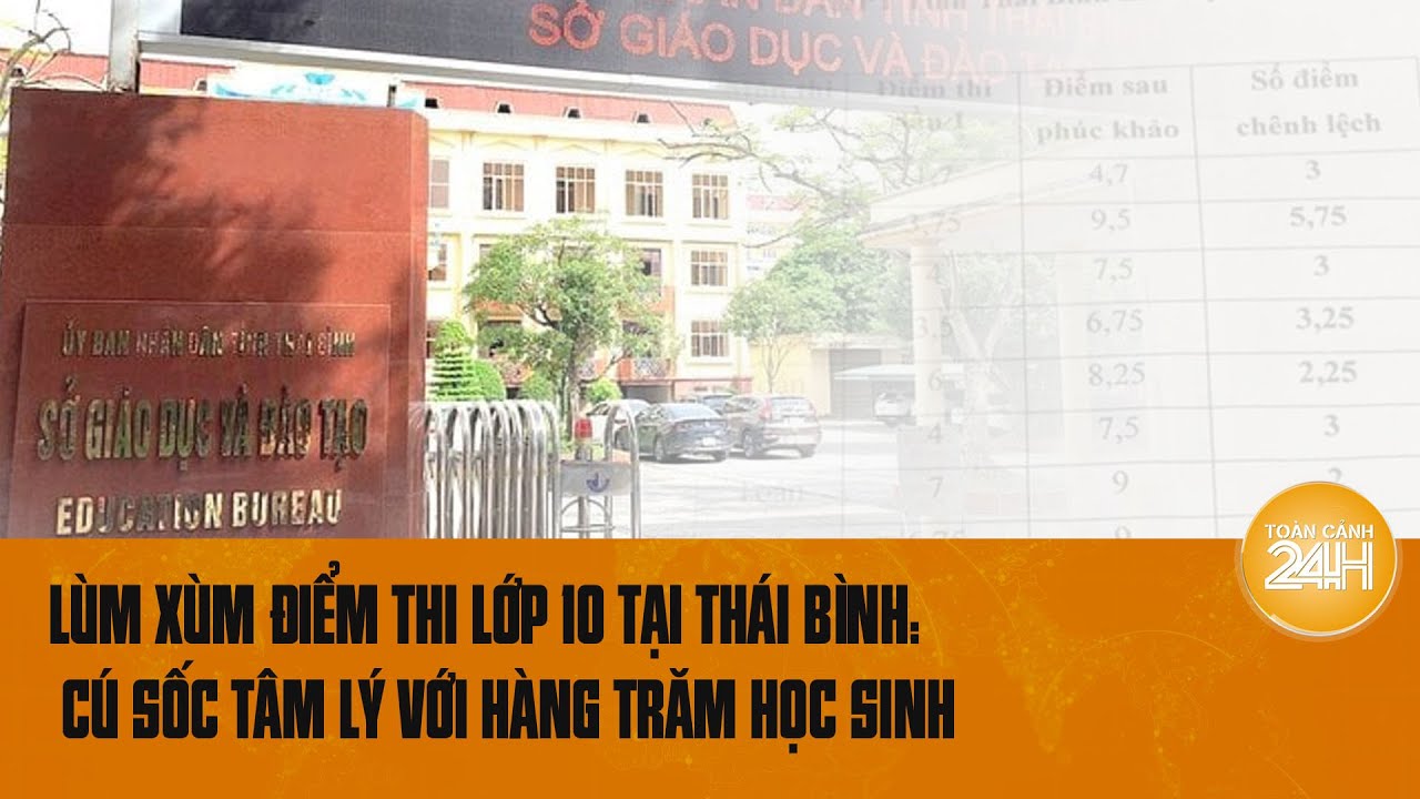 Lùm xùm điểm thi lớp 10 tại Thái Bình: Cú sốc tâm lý với hàng trăm học sinh | Toàn cảnh 24h