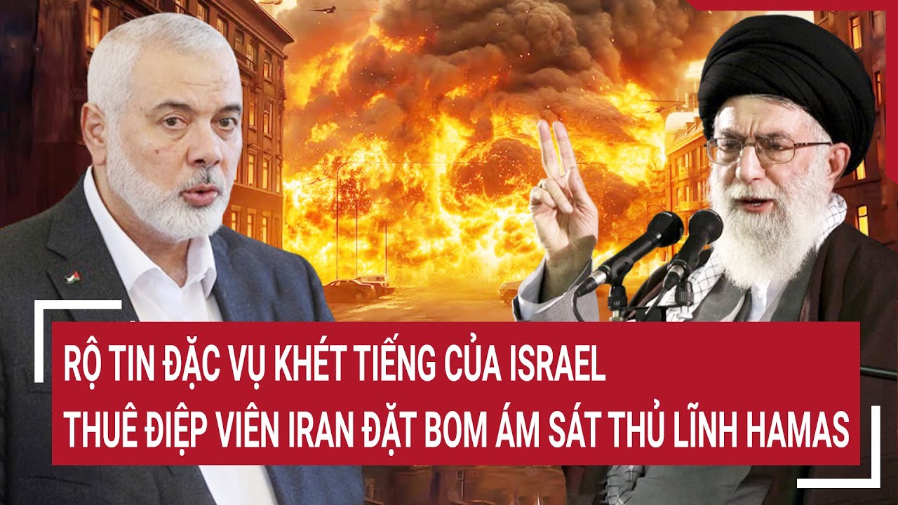 Rộ tin Đặc vụ khét tiếng của Israel thuê điệp viên Iran đặt bom ám sát thủ lĩnh Hamas