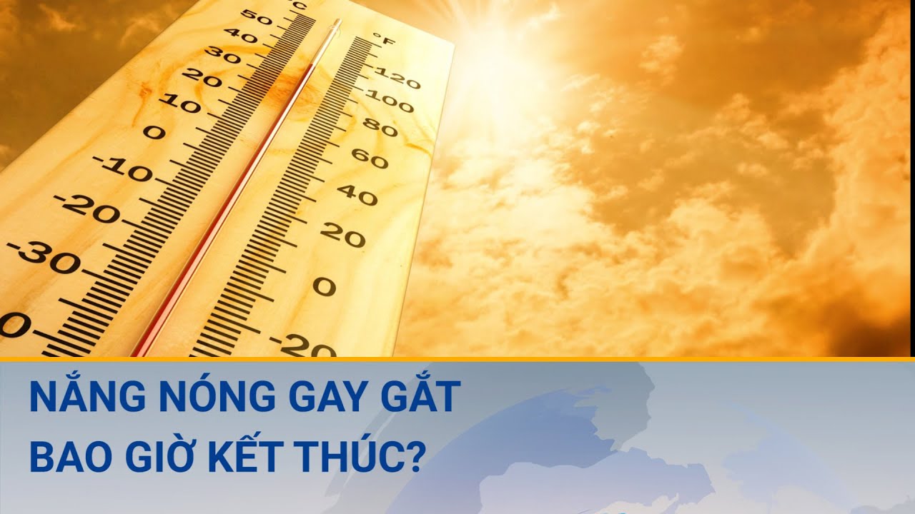 Nắng nóng gay gắt bao giờ kết thúc? | Cuộc sống 24h