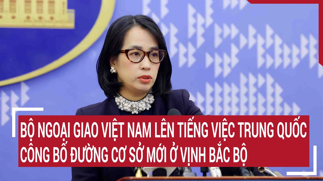 Bộ Ngoại giao Việt Nam lên tiếng việc Trung Quốc công bố đường cơ sở mới ở vịnh Bắc bộ