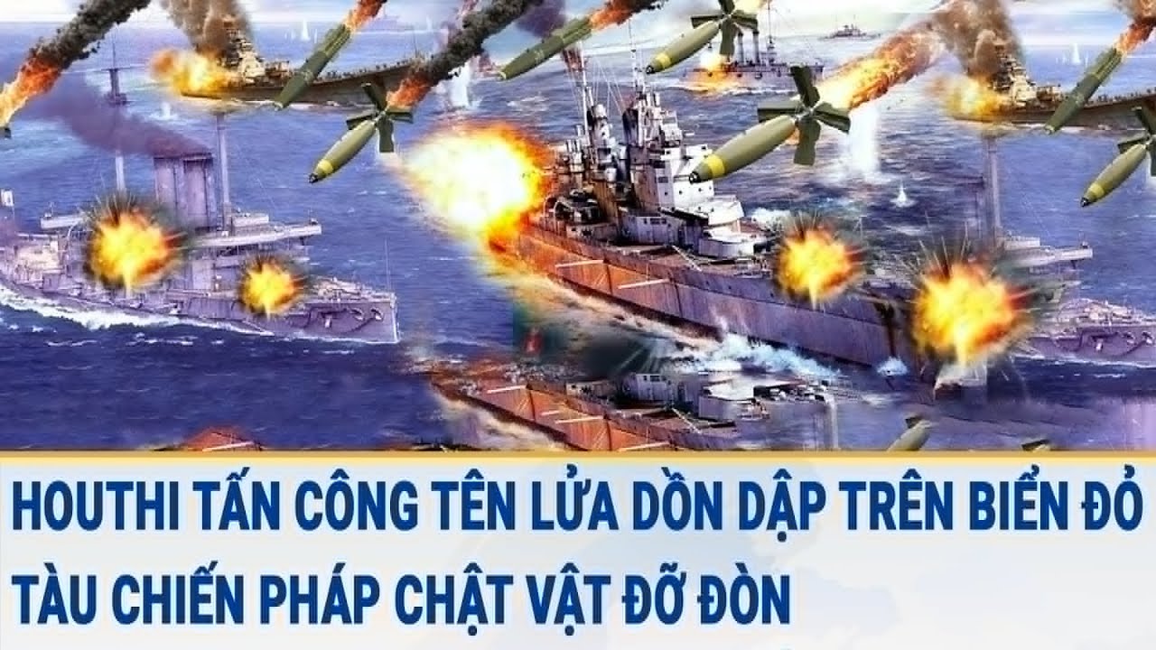 Tin quốc tế 22/3: Houthi tấn công tên lửa dồn dập trên Biển Đỏ tàu chiến Pháp chật vật đỡ đòn