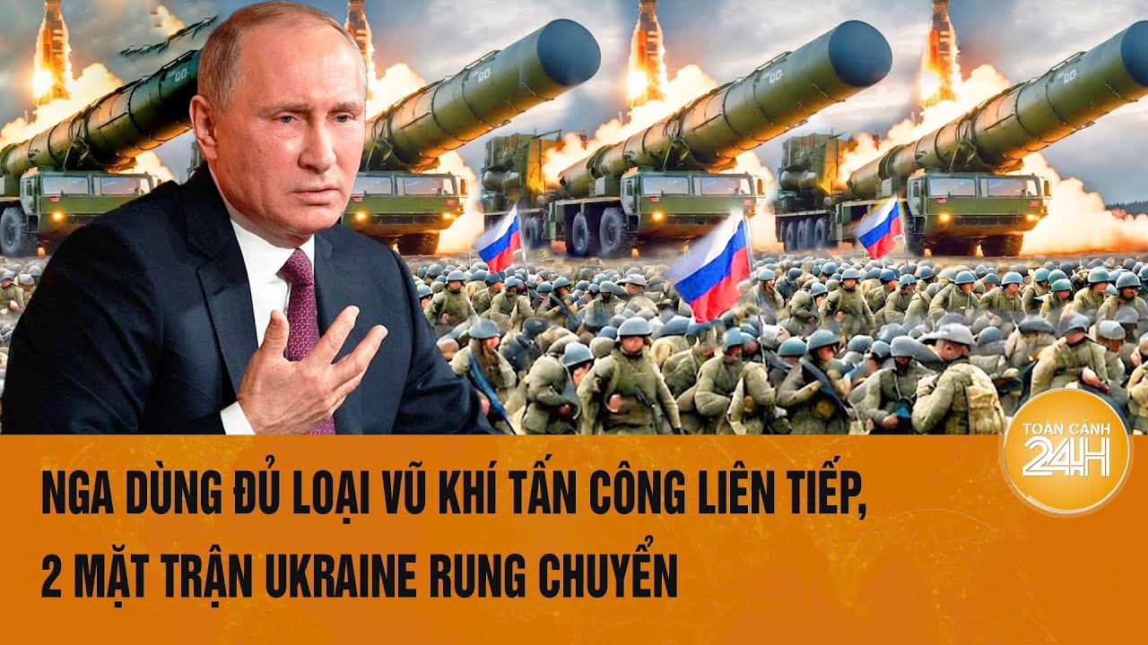 Toàn cảnh thế giới 3/8: Nga dùng đủ loại vũ khí tấn công liên tiếp, 2 mặt trận Ukraine rung chuyển