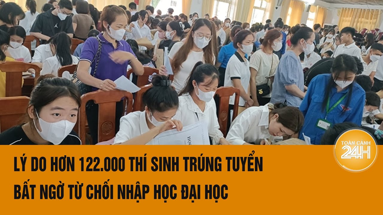 Lý do hơn 122.000 thí sinh trúng tuyển bất ngờ từ chối nhập học đại học