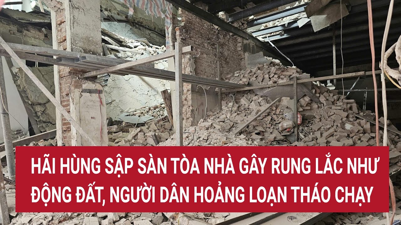 Hãi hùng sập sàn tòa nhà gây rung lắc như động đất, khói bụi bao trùm, dân hoảng loạn tháo chạy