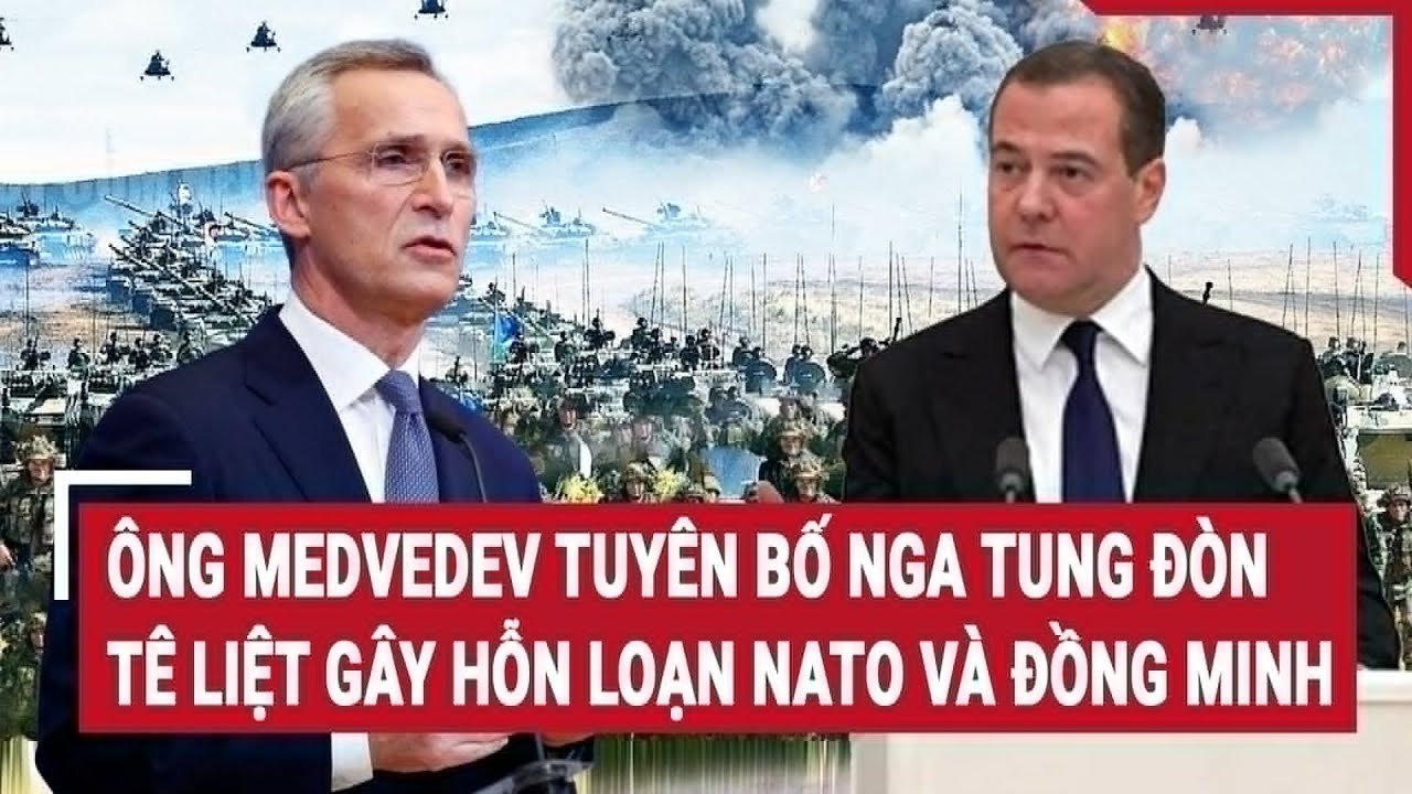 Tin quốc tế: Ông Medvedev tuyên bố Nga tung đòn tê liệt gây hỗn loạn NATO và đồng minh