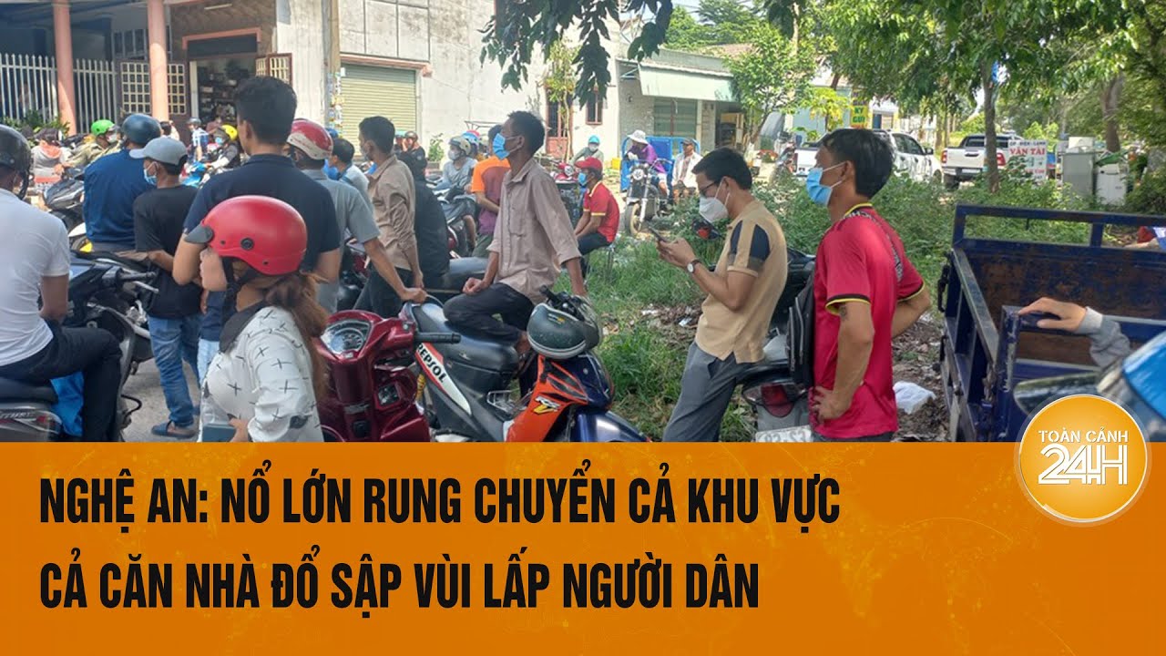 Nghệ An: Nổ lớn kinh hoàng rung chuyển cả khu vực, cả căn nhà đổ sập vùi lấp người dân