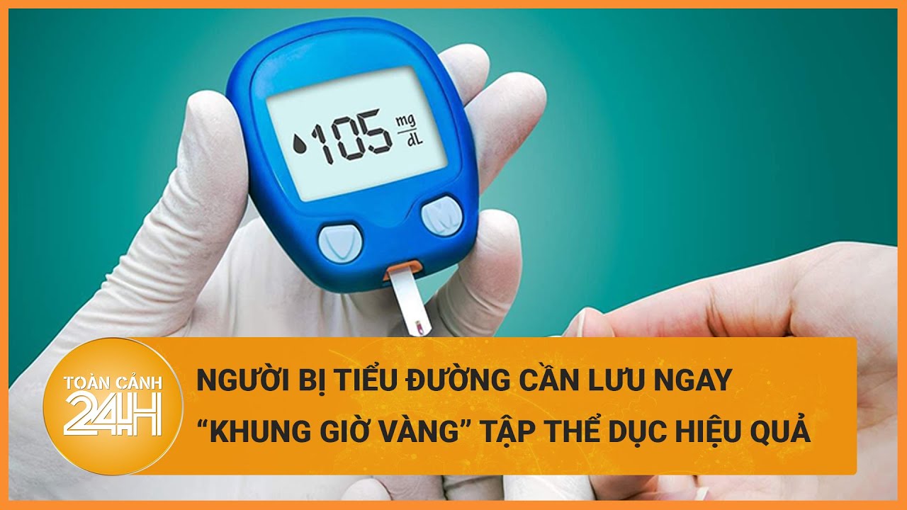 Người bị tiểu đường cần lưu ngay “khung giờ vàng” này để tập thể dục hiệu quả | Toàn cảnh 24h