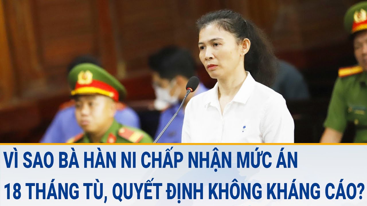 Vì sao bà Hàn Ni chấp nhận mức án 18 tháng tù, quyết định không kháng cáo?