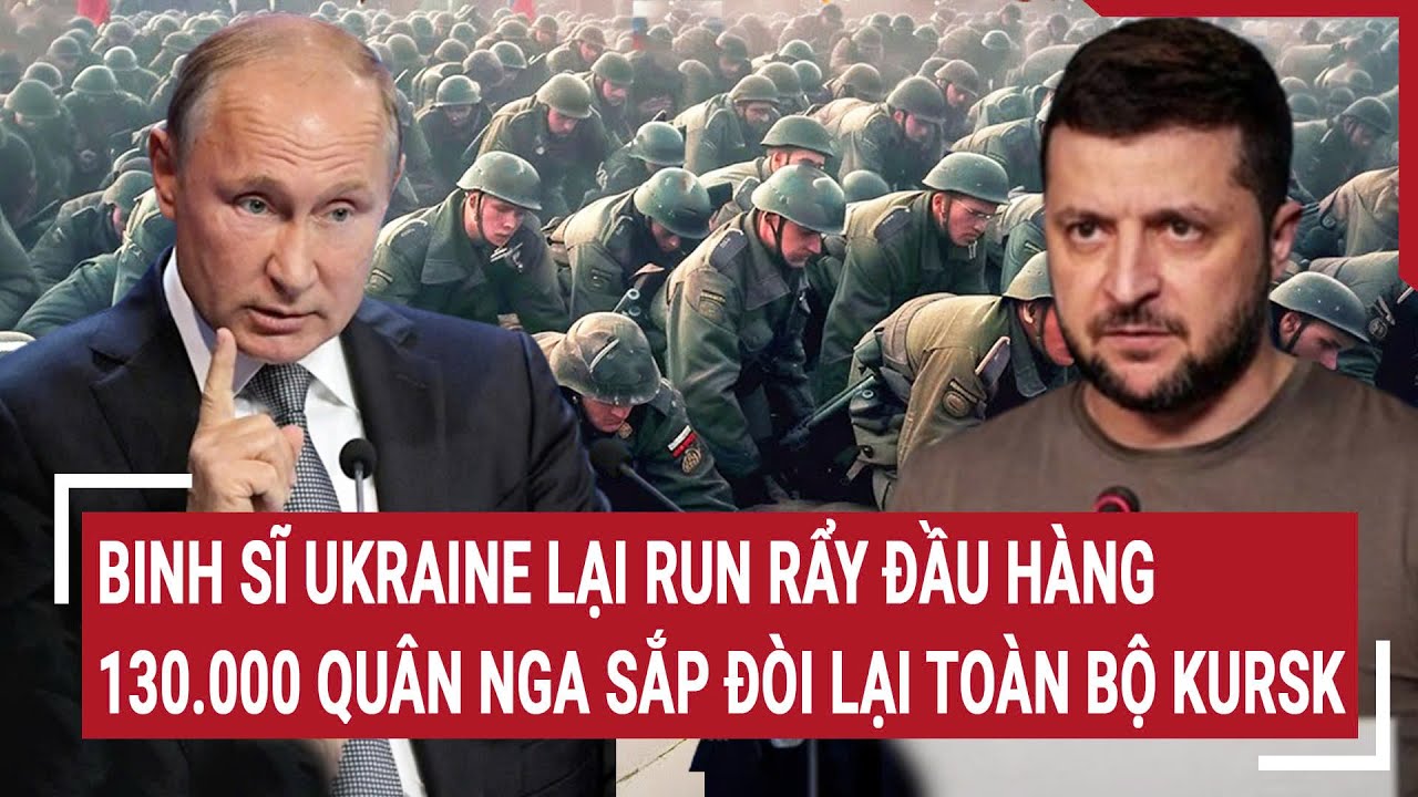 Bản tin Thế giới 17/9: Binh sĩ Ukraine run rẩy đầu hàng, 130.000 quân Nga sắp đòi lại toàn bộ Kursk