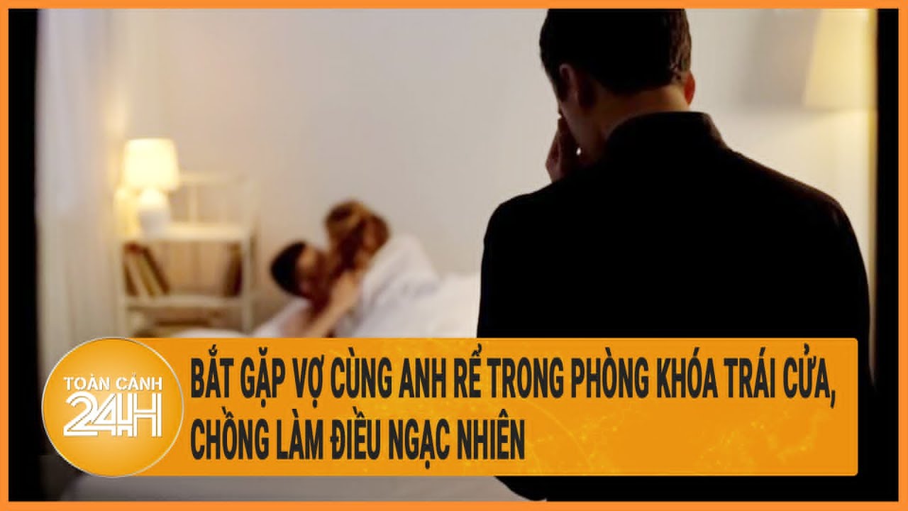 Bắt gặp vợ cùng anh rể trong phòng khóa trái cửa, chồng làm điều ngạc nhiên | Hồ sơ vụ án