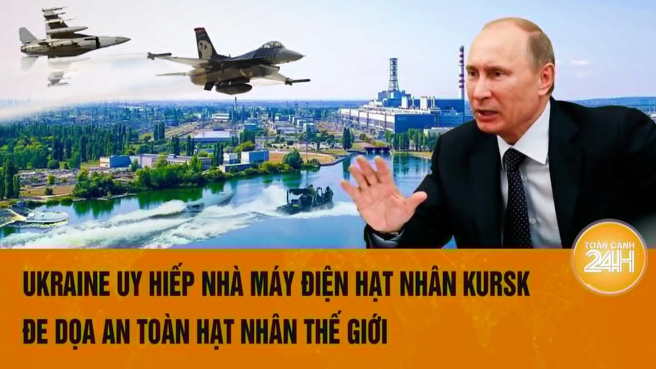 Thời sự quốc tế 11/8: Ukraine uy hiếp nhà máy điện hạt nhân Kursk, đe dọa an toàn hạt nhân thế giới