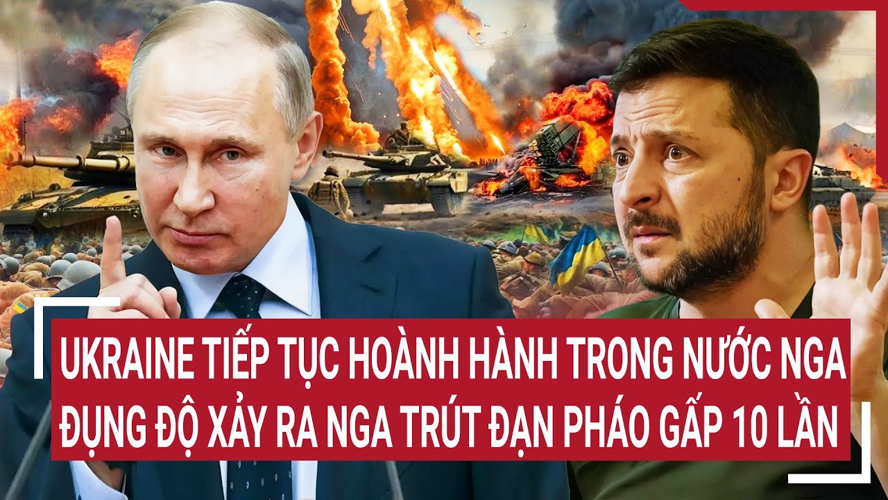 Điểm nóng thế giới: Ukraine tiếp tục hoành hành trong nước Nga, Moscow trút đạn pháo gấp 10 lần