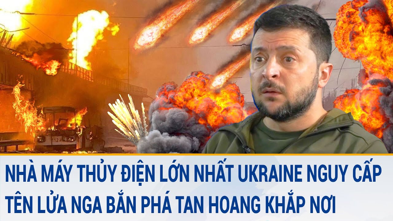 Tin quốc tế 24/3:Nhà máy thủy điện lớn nhất Ukraine nguy cấp, tên lửa Nga bắn phá tan hoang khắp nơi