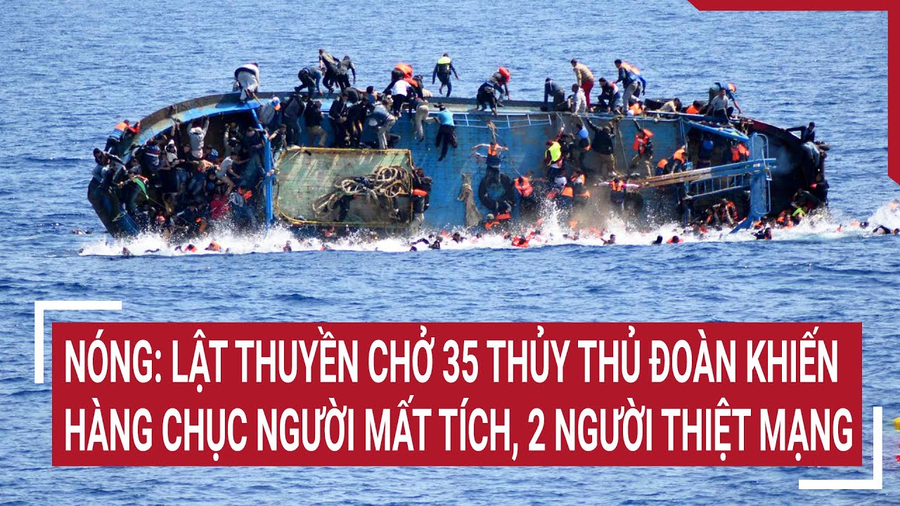 Nóng: Lật thuyền chở 35 thủy thủ đoàn khiến hàng chục người mất tích, 2 người thiệt mạng