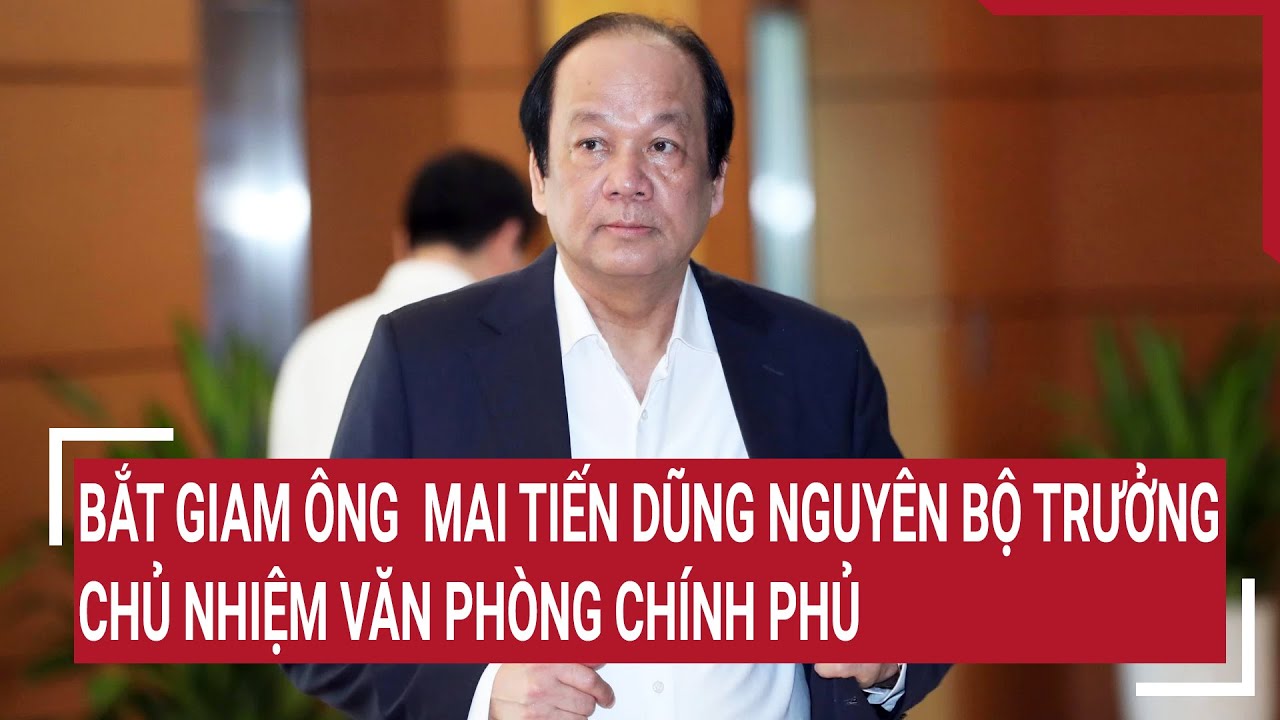 Bắt giam ông  Mai Tiến Dũng nguyên Bộ trưởng, Chủ nhiệm văn phòng Chính phủ