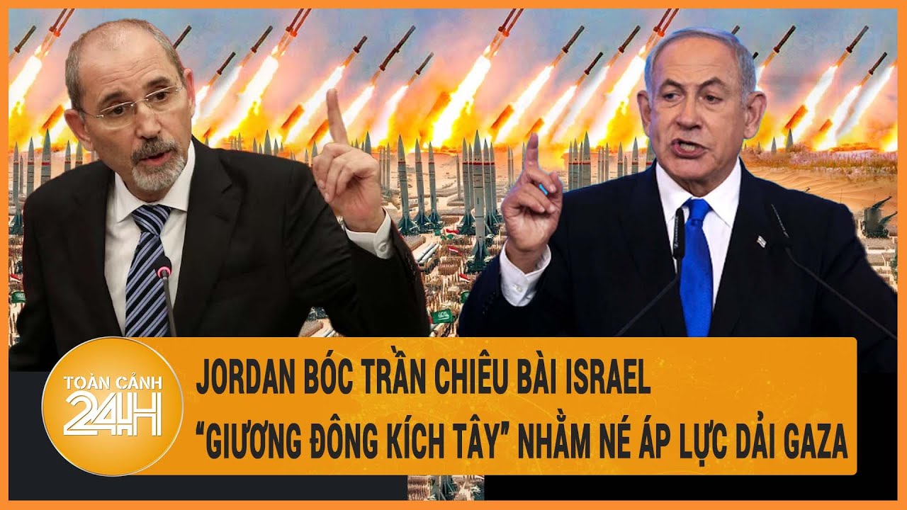 Jordan bóc trần chiêu bài Israel “giương đông kích tây” nhằm né áp lực Dải Gaza