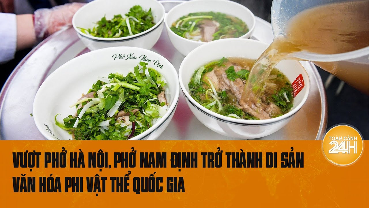 Phở Nam Định trở thành Di sản văn hóa phi vật thể quốc gia | Toàn cảnh 24h