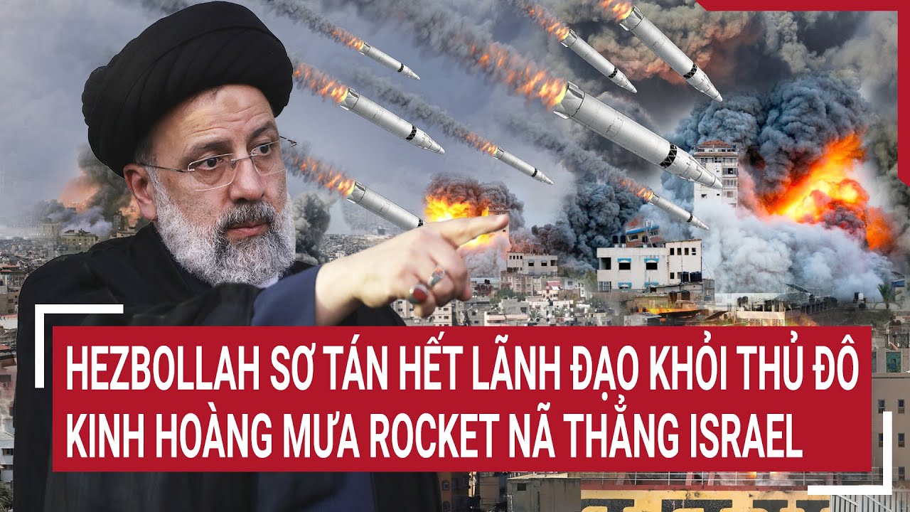 Điểm nóng thế giới 4/8: Hezbollah sơ tán lãnh đạo khỏi thủ đô, kinh hoàng mưa Rocket nã thẳng Israel