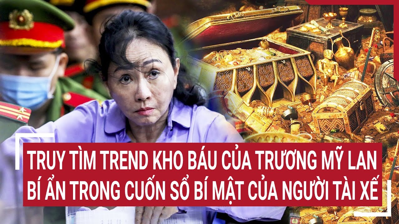 Điểm nóng 15/4:Truy tìm trend kho báu của Trương Mỹ Lan, bí ẩn trong cuốn sổ bí mật của người tài xế