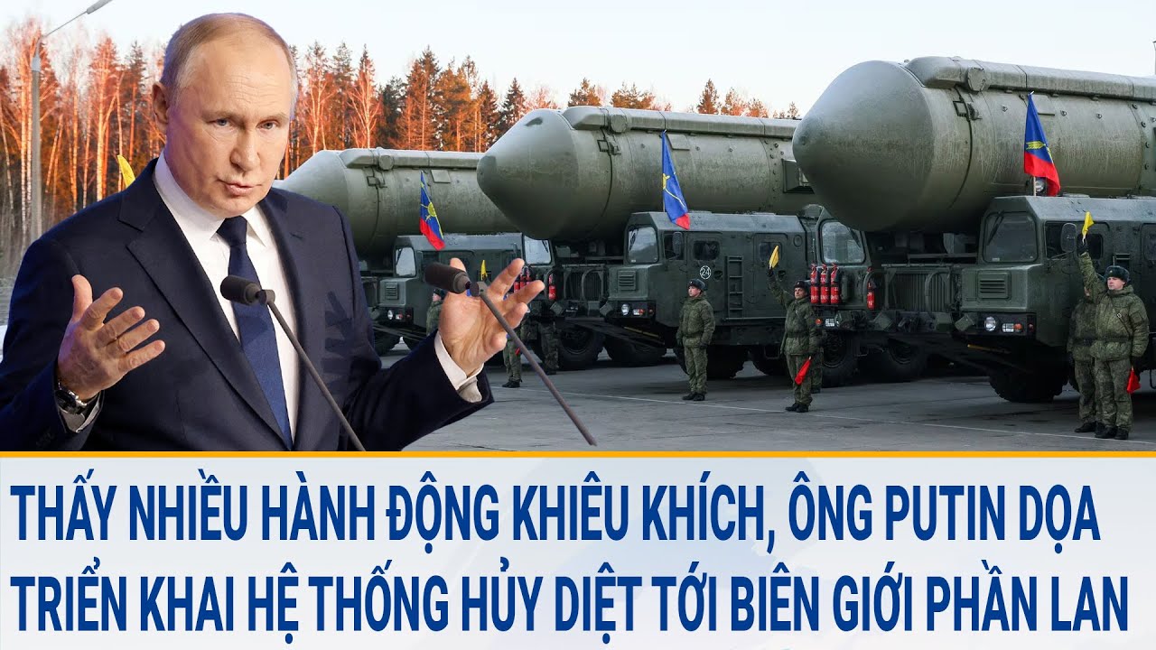 Thấy nhiều hành động khiêu khích, ông Putin dọa triển khai hệ thống hủy diệt tới biên giới Phần Lan?