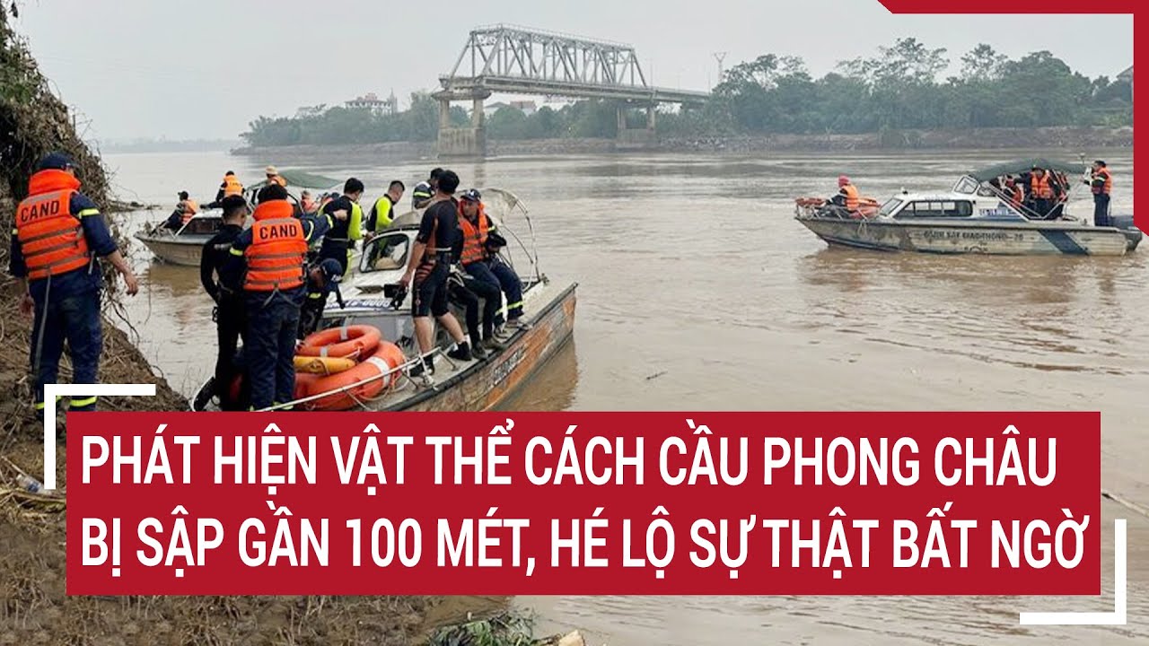 Phát hiện vật thể cách cầu Phong Châu bị sập gần 100 mét, hé lộ sự thật bất ngờ