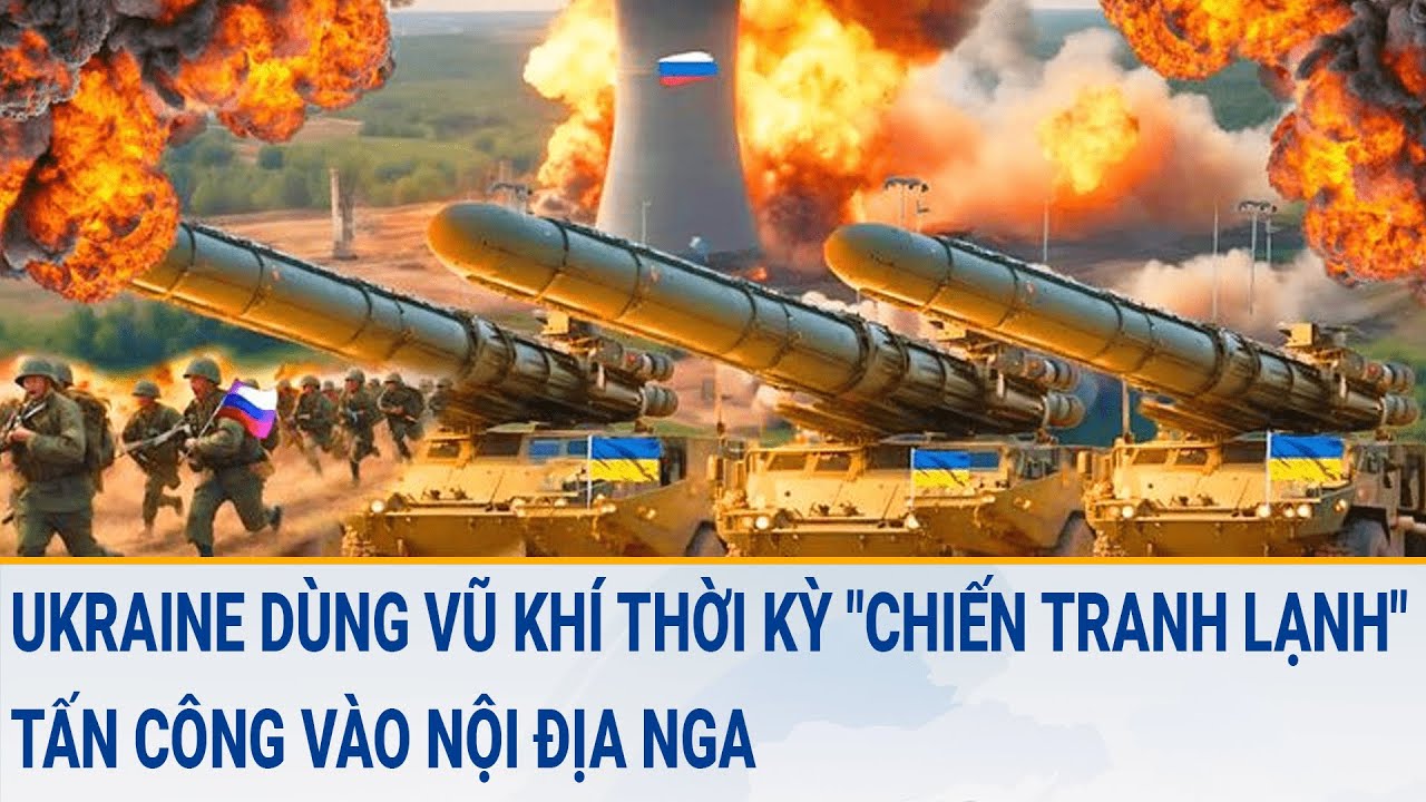 Tin thế giới: Ukraine dùng vũ khí thời kỳ “Chiến tranh lạnh” tấn công dữ dội vào nội địa Nga